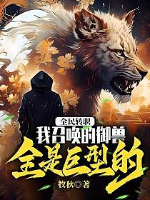 全民转职:我召唤的御兽全是巨型的! 全民转职:我召唤的御兽全是巨型的!