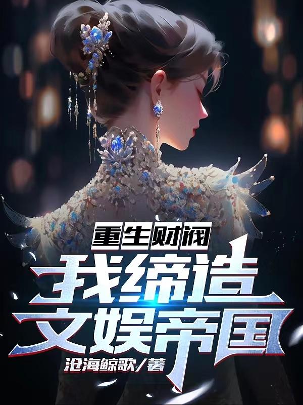 重生财阀,我缔造文娱帝国 重生财阀,我缔造文娱帝国