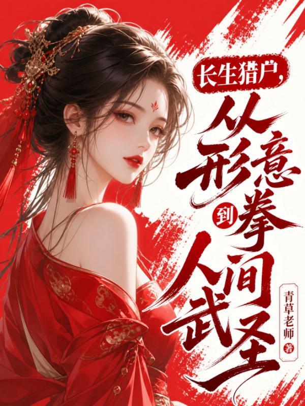 长生猎户,从形意拳到人间武圣! 长生猎户,从形意拳到人间武圣!