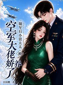随军后,小资太太被空军大佬娇养了 随军后,小资太太被空军大佬娇养了