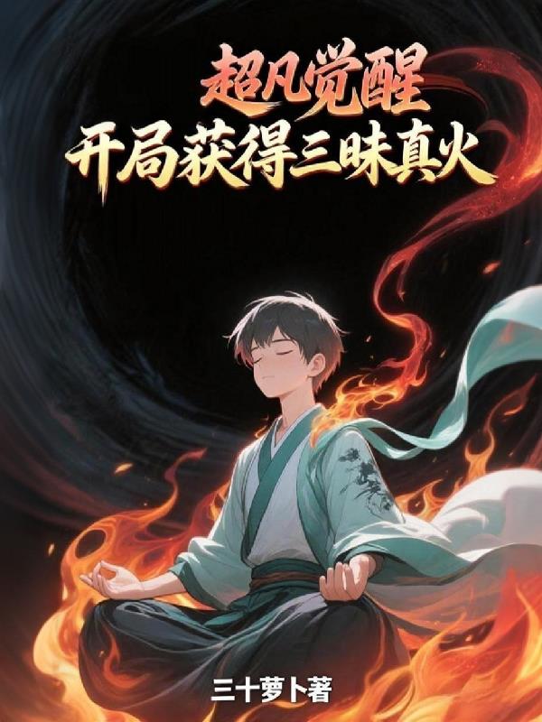 超凡觉醒,开局获得三昧真火_三十萝卜作品_言情小说