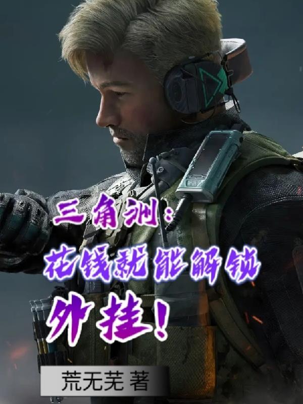 三角洲:花钱就能解锁外挂!_荒无芜作品_言情小说